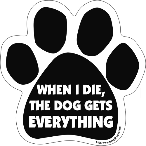 When I Die, The Dog Gets Everything - Paw Magnet Image