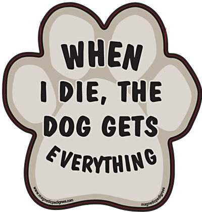 When I Die, The Dog Gets Everything - Paw Sticker Image